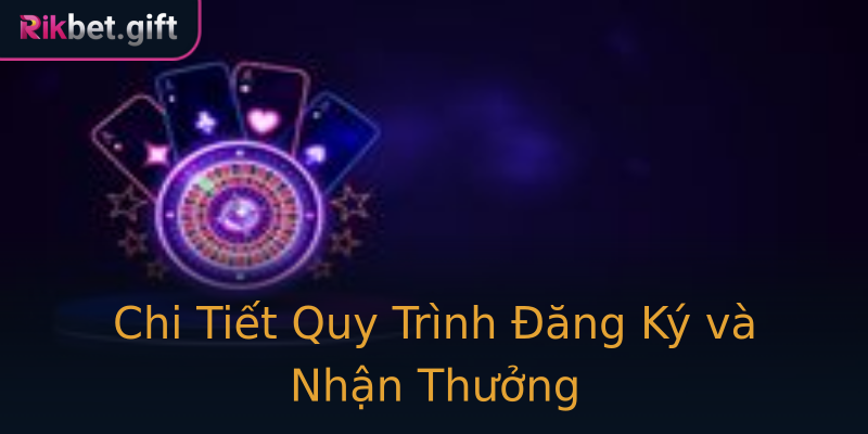 Chi Tiết Quy Trình Đăng Ký và Nhận Thưởng