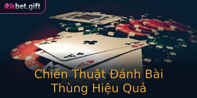 Chiến Thuật Đánh Bài Thùng Hiệu Quả Chiến Thuật Đánh Bài Thùng Hiệu Quả