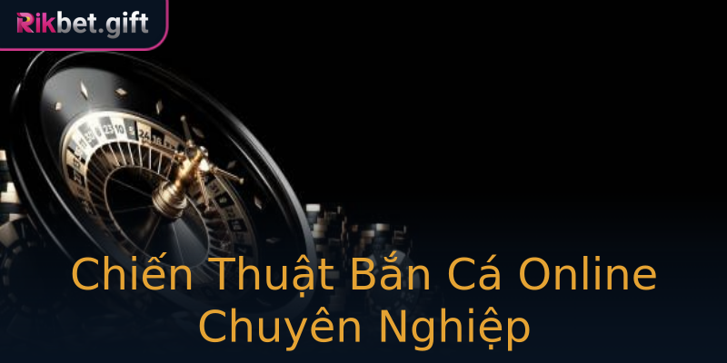 Chiến Thuật Bắn Cá Online Chuyên Nghiệp