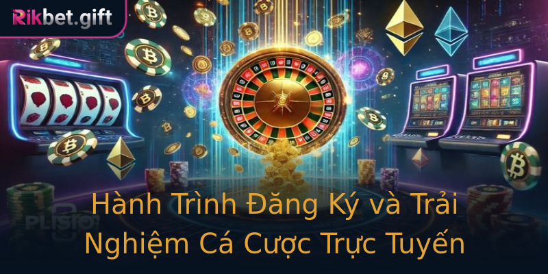 Hành Trình Đăng Ký và Trải Nghiệm Cá Cược Trực Tuyến
