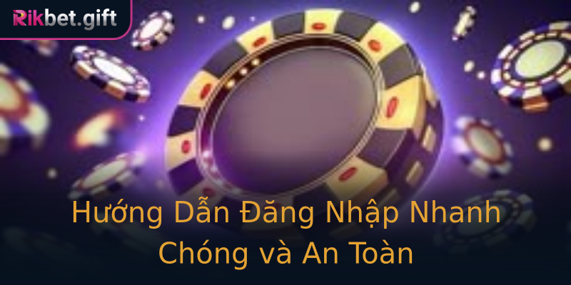 Hướng Dẫn Đăng Nhập Nhanh Chóng và An Toàn