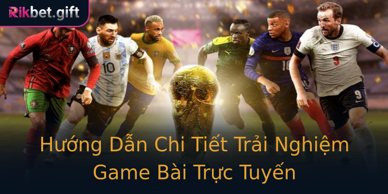 Hướng Dẫn Chi Tiết Trải Nghiệm Game Bài Trực Tuyến