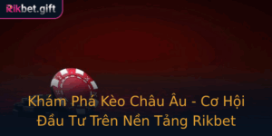 Kham Pha Keo Chau Au Co Hoi Au Tu Tren Nen Tang Rikbet