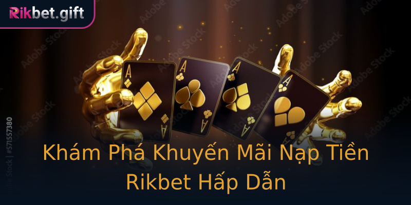 Khám Phá Khuyến Mãi Nạp Tiền Rikbet Hấp Dẫn Khám Phá Khuyến Mãi Nạp Tiền Rikbet Hấp Dẫn