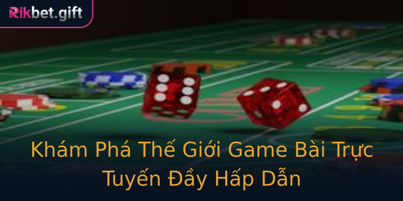Khám Phá Thế Giới Game Bài Trực Tuyến Đầy Hấp Dẫn