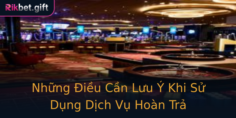 Những Điều Cần Lưu Ý Khi Sử Dụng Dịch Vụ Hoàn Trả Những Điều Cần Lưu Ý Khi Sử Dụng Dịch Vụ Hoàn Trả