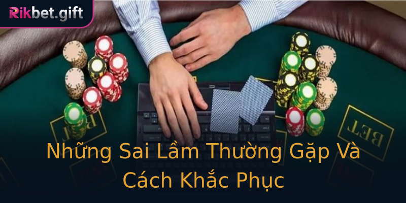 Những Sai Lầm Thường Gặp Và Cách Khắc Phục