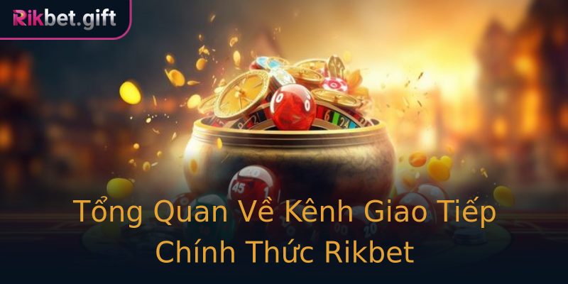 Tổng Quan Về Kênh Giao Tiếp Chính Thức Rikbet