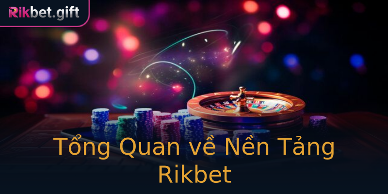 Tổng Quan về Nền Tảng Rikbet